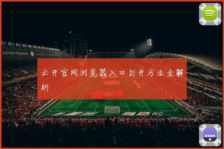 云开官网浏览器入口打开方法全解析