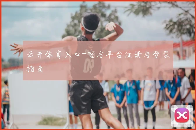 云开体育入口-官方平台注册与登录指南